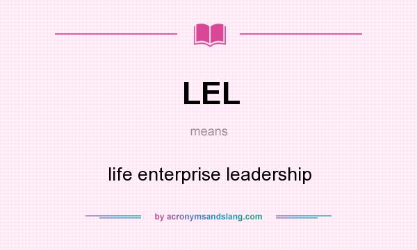 What does LEL mean? It stands for life enterprise leadership