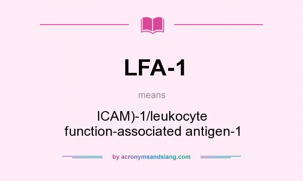 What does LFA-1 mean? It stands for ICAM)-1/leukocyte function-associated antigen-1