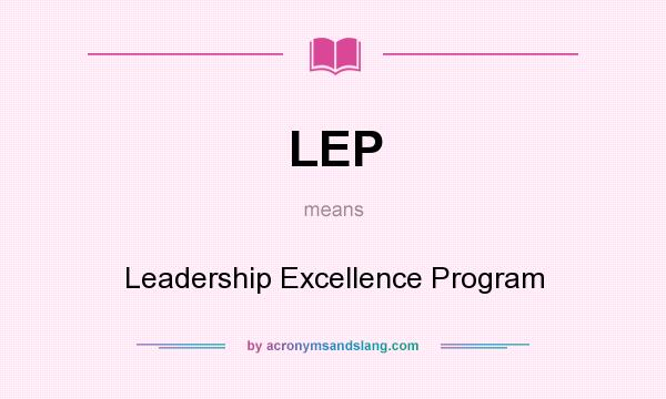 What does LEP mean? It stands for Leadership Excellence Program
