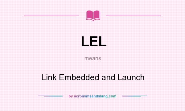 What does LEL mean? It stands for Link Embedded and Launch