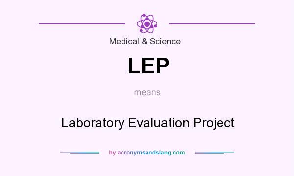 What does LEP mean? It stands for Laboratory Evaluation Project
