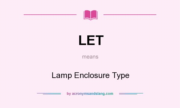 What does LET mean? It stands for Lamp Enclosure Type