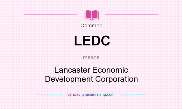 What does LEDC mean? It stands for Lancaster Economic Development Corporation