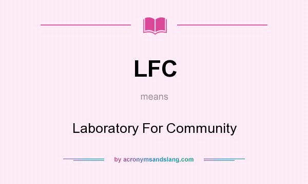 What does LFC mean? It stands for Laboratory For Community