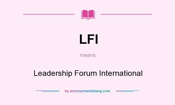 What does LFI mean? It stands for Leadership Forum International