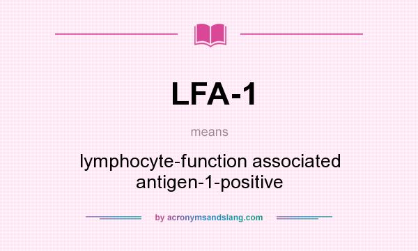 What does LFA-1 mean? It stands for lymphocyte-function associated antigen-1-positive