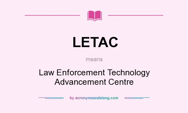 What does LETAC mean? It stands for Law Enforcement Technology Advancement Centre