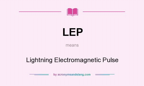 What does LEP mean? It stands for Lightning Electromagnetic Pulse