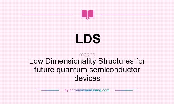 What does LDS mean? It stands for Low Dimensionality Structures for future quantum semiconductor devices
