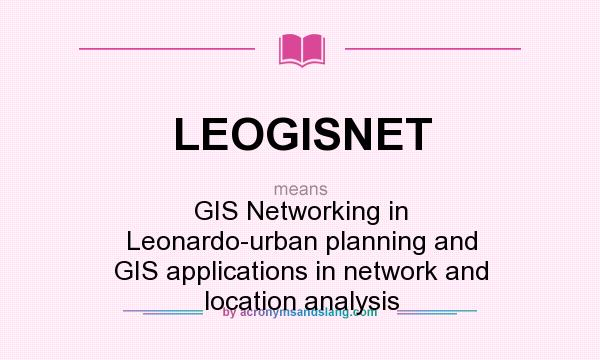 What does LEOGISNET mean? It stands for GIS Networking in Leonardo-urban planning and GIS applications in network and location analysis