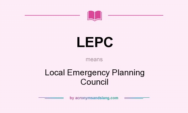What does LEPC mean? It stands for Local Emergency Planning Council