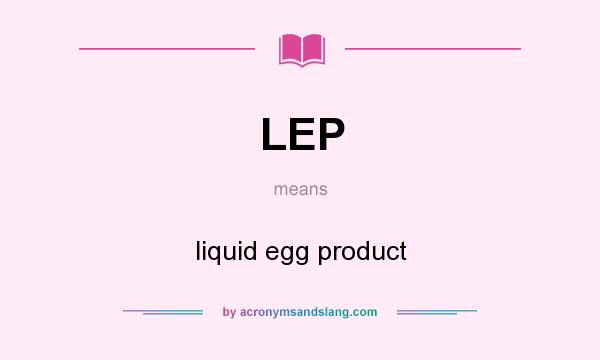 What does LEP mean? It stands for liquid egg product