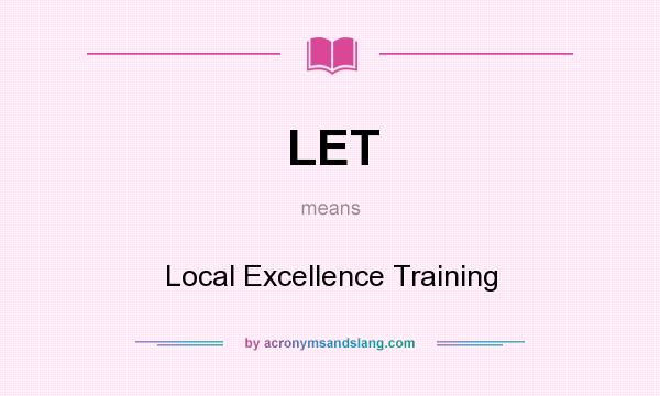 What does LET mean? It stands for Local Excellence Training