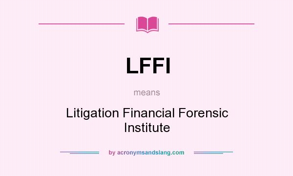 What does LFFI mean? It stands for Litigation Financial Forensic Institute