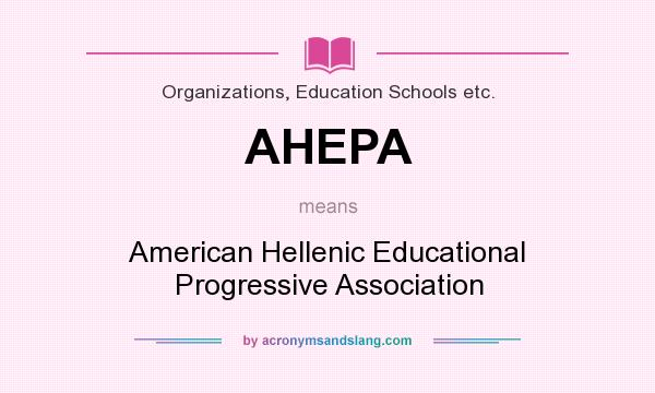 What does AHEPA mean? It stands for American Hellenic Educational Progressive Association