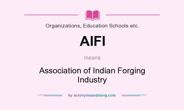 What does AIFI mean? It stands for Association of Indian Forging Industry