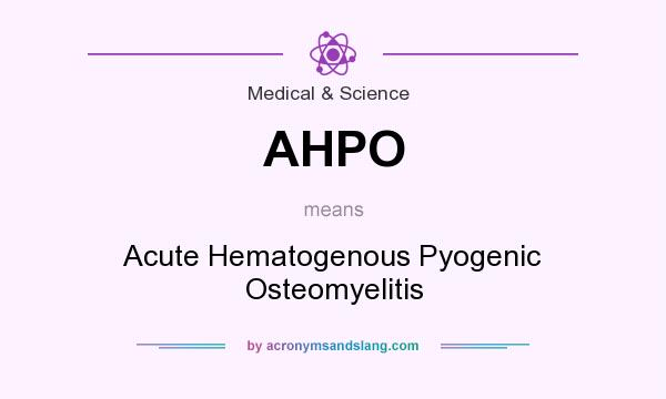 What does AHPO mean? It stands for Acute Hematogenous Pyogenic Osteomyelitis
