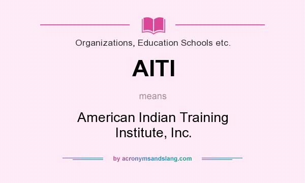 What does AITI mean? It stands for American Indian Training Institute, Inc.