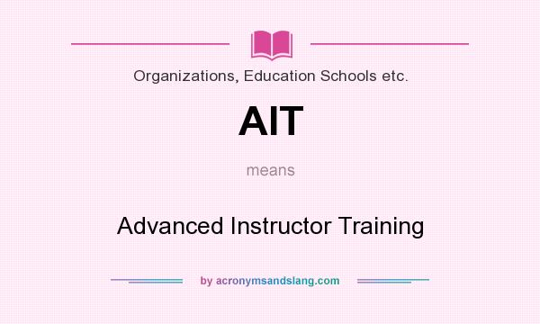 What does AIT mean? It stands for Advanced Instructor Training