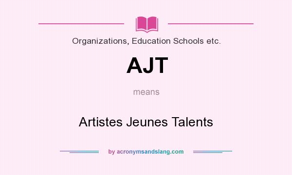 What does AJT mean? It stands for Artistes Jeunes Talents