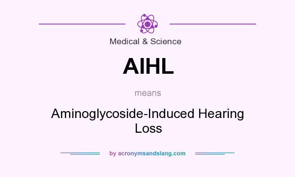What does AIHL mean? It stands for Aminoglycoside-Induced Hearing Loss