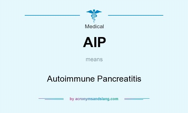 What does AIP mean? It stands for Autoimmune Pancreatitis