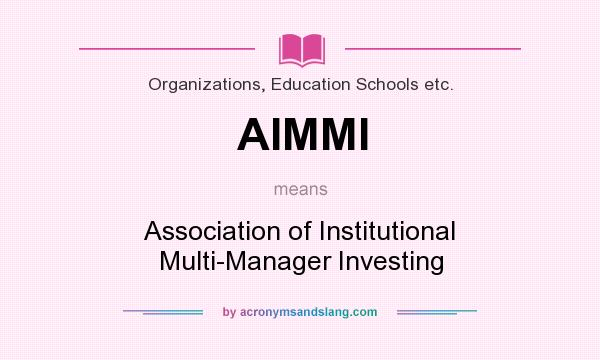 What does AIMMI mean? It stands for Association of Institutional Multi-Manager Investing