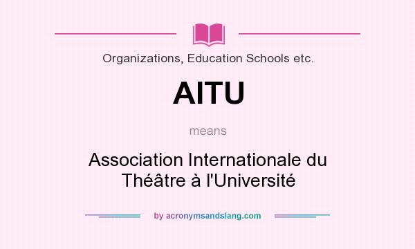 What does AITU mean? It stands for Association Internationale du Théâtre à l`Université