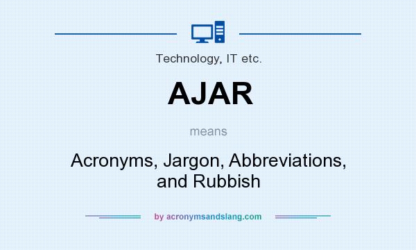 What does AJAR mean? It stands for Acronyms, Jargon, Abbreviations, and Rubbish