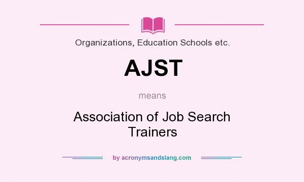 What does AJST mean? It stands for Association of Job Search Trainers