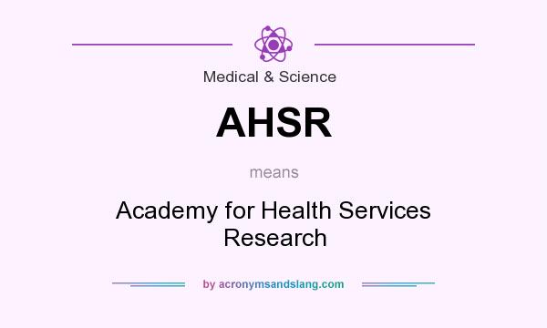 What does AHSR mean? It stands for Academy for Health Services Research