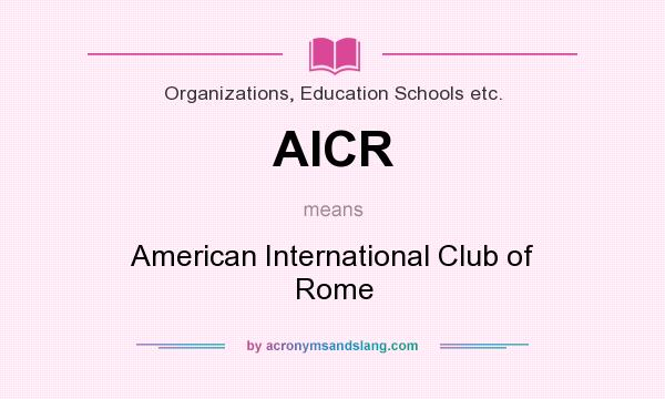 What does AICR mean? It stands for American International Club of Rome