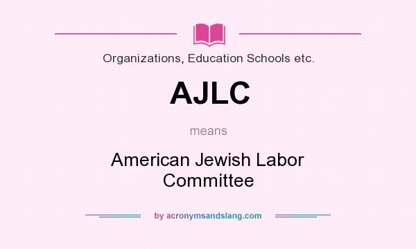 What does AJLC mean? It stands for American Jewish Labor Committee
