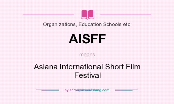 What does AISFF mean? It stands for Asiana International Short Film Festival