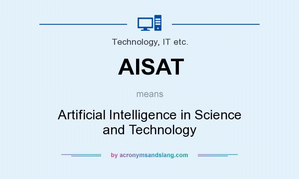 What does AISAT mean? It stands for Artificial Intelligence in Science and Technology
