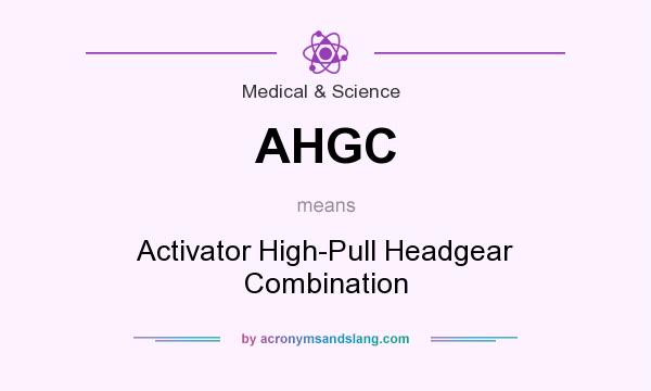 What does AHGC mean? It stands for Activator High-Pull Headgear Combination
