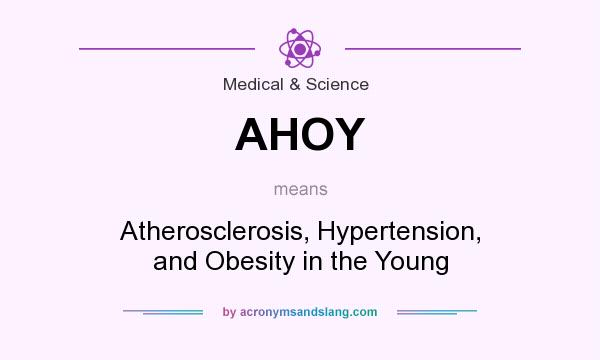 What does AHOY mean? It stands for Atherosclerosis, Hypertension, and Obesity in the Young