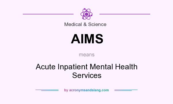 What does AIMS mean? It stands for Acute Inpatient Mental Health Services