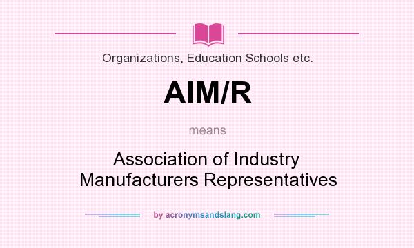 What does AIM/R mean? It stands for Association of Industry Manufacturers Representatives
