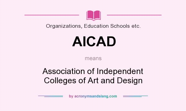 What does AICAD mean? It stands for Association of Independent Colleges of Art and Design