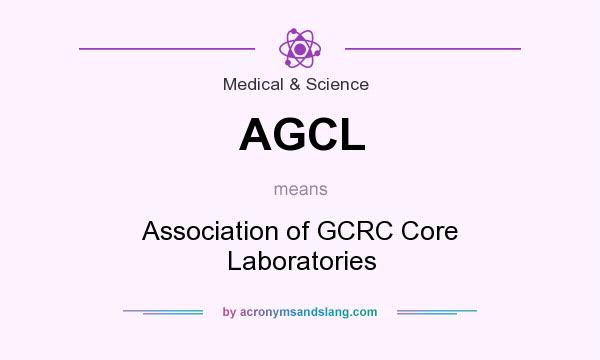 What does AGCL mean? It stands for Association of GCRC Core Laboratories