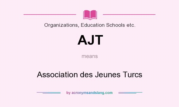 What does AJT mean? It stands for Association des Jeunes Turcs