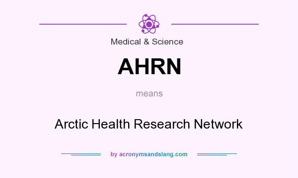 What does AHRN mean? It stands for Arctic Health Research Network