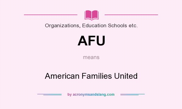 What does AFU mean? It stands for American Families United