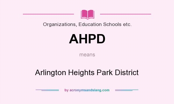 What does AHPD mean? It stands for Arlington Heights Park District
