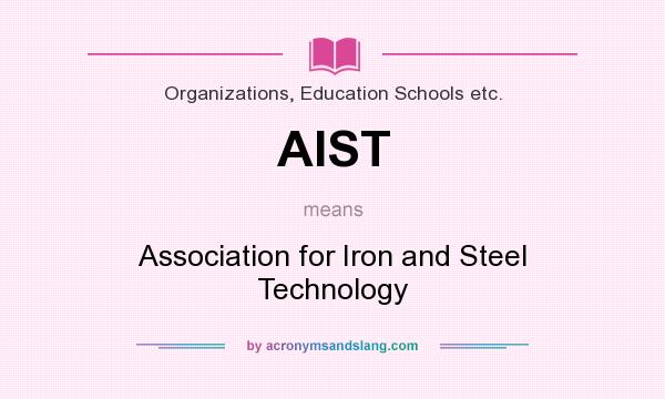 What does AIST mean? It stands for Association for Iron and Steel Technology