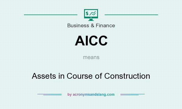 What does AICC mean? It stands for Assets in Course of Construction