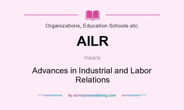 What does AILR mean? It stands for Advances in Industrial and Labor Relations