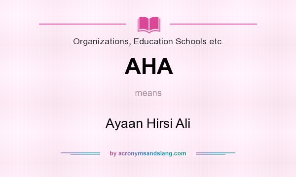 What does AHA mean? It stands for Ayaan Hirsi Ali