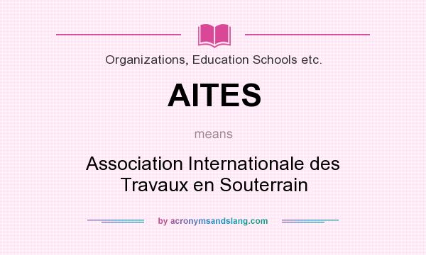 What does AITES mean? It stands for Association Internationale des Travaux en Souterrain